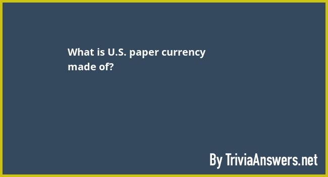 what-is-u-s-paper-currency-made-of-triviaanswers