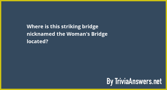 Where Is This Striking Bridge Nicknamed The Woman s Bridge Located 
