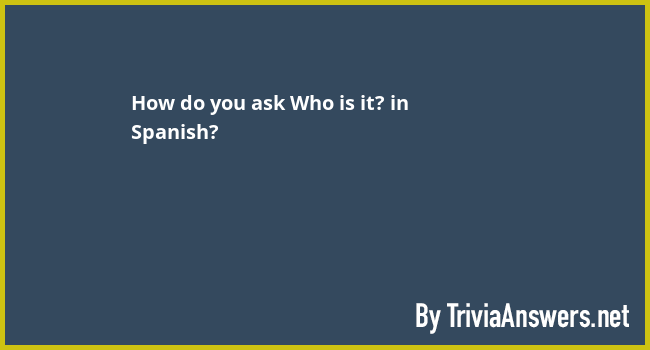 how-do-you-ask-who-is-it-in-spanish-triviaanswers