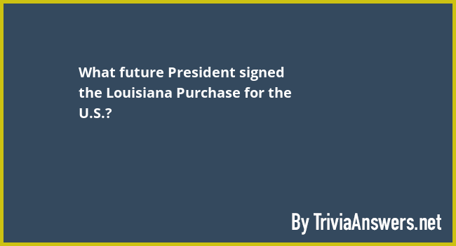 What Future President Signed The Louisiana Purchase For The U S   What Future President Signed The Louisiana Purchase For The Us 