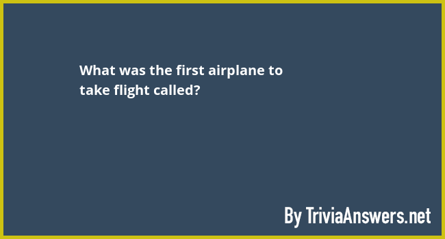 what-was-the-first-airplane-to-take-flight-called-triviaanswers