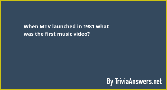 when-mtv-launched-in-1981-what-was-the-first-music-video