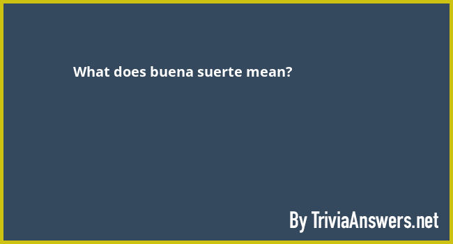 what-does-buena-suerte-mean-triviaanswers