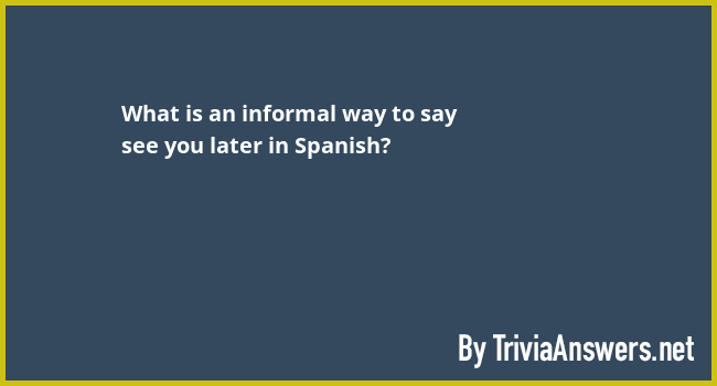 what-is-an-informal-way-to-say-see-you-later-in-spanish